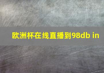 欧洲杯在线直播到98db in